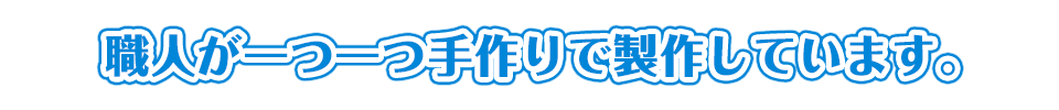 職人が一つ一つ手作りで製作しています。